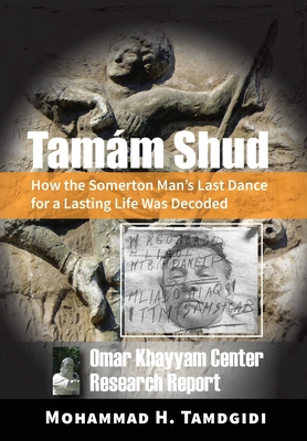 Tamm Shud: How the Somerton Man's Last Dance for a Lasting Life Was Decoded -- Omar Khayyam Center Research Report - Tamdgidi, Mohammad