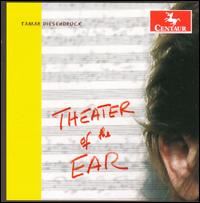 Tamar Diesendruck: Theater of the Ear - Chadd Merrigan (piano); Donald Berman (piano); Lions Gate Trio; Pro Arte String Quartet; Scott Kluksdahl (cello);...