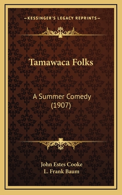 Tamawaca Folks: A Summer Comedy (1907) - Cooke, John Estes, and Baum, L Frank