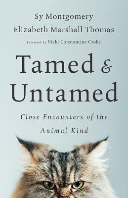 Tamed and Untamed: Close Encounters of the Animal Kind - Montgomery, Sy, and Thomas, Elizabeth Marshall, and Croke, Vicki Constantine (Foreword by)