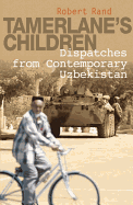 Tamerlane's Children: Dispatches from Contemporary Uzbekistan