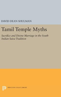 Tamil Temple Myths: Sacrifice and Divine Marriage in the South Indian Saiva Tradition - Shulman, David Dean