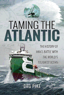 Taming the Atlantic: The History of Man's Battle with the World's Toughest Ocean