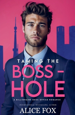 Taming the Bosshole: A Billionaire Boss Office Romance - Fox, Alice