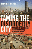 Taming the disorderly city: The spatial landscape of Johannesburg after apartheid