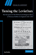 Taming the Leviathan: The Reception of the Political and Religious Ideas of Thomas Hobbes in England 1640-1700 - Parkin, Jon