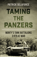 Taming the Panzers: Monty's tank battalions 3rd RTR at war