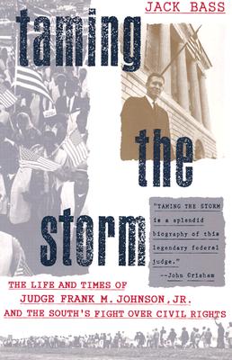 Taming the Storm: The Life and Times of Judge Frank M. Johnson, Jr., and the South's Fight Over Civil Rights - Bass, Jack