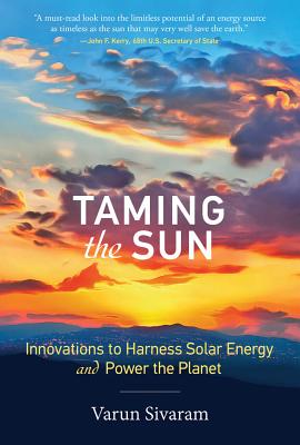 Taming the Sun: Innovations to Harness Solar Energy and Power the Planet - Sivaram, Varun