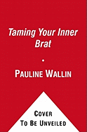 Taming Your Inner Brat: A Guide for Transforming Self-Defeating Behavior - Wallin, Pauline, Ph.D.