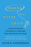 Taming Your Outer Child: A Revolutionary Program to Overcome Self-Defeating Patterns - Anderson, Susan, C.S