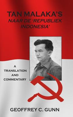 Tan Malaka's Naar de 'Republiek Indonesia': A Translation and Commentary - Gunn, Geoffrey C