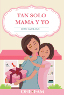 Tan Solo Mam y Yo: Diario Madre- Hija