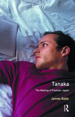 Tanaka: The Making of Postwar Japan - Babb, James