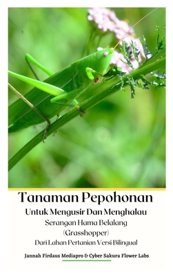 Tanaman Pepohonan Untuk Mengusir Dan Menghalau Serangan Hama Belalang (Grasshopper) Dari Lahan Pertanian Versi Bilingual Hardcover Version - Mediapro, Jannah Firdaus, and Labs, Cyber Sakura Flower