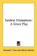 Tandem Triumphans: A Grove Play - Case, Alexander T