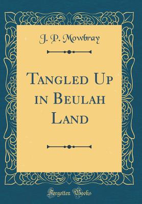 Tangled Up in Beulah Land (Classic Reprint) - Mowbray, J P