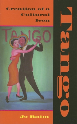 Tango: Creation of a Cultural Icon - Baim, Jo