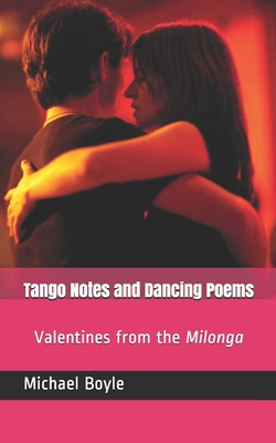 Tango Notes and Dancing Poems: Valentines from the Milonga - Boyle, Michael