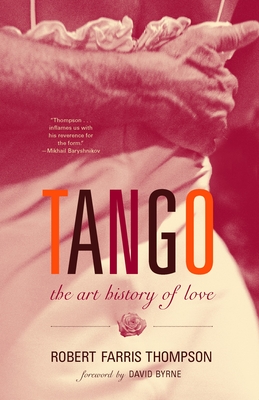 Tango: The Art History of Love (with a Foreword by David Byrne) - Thompson, Robert Farris