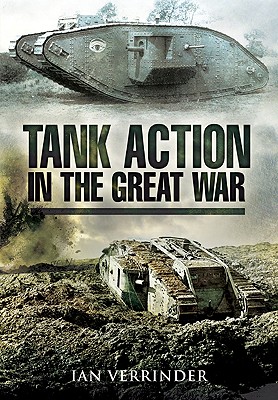 Tank Action in the Great War: B Battalion's Experiences 1917 - Verrinder, Ian