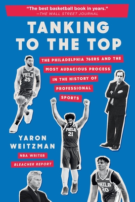 Tanking to the Top: The Philadelphia 76ers and the Most Audacious Process in the History of Professional Sports - Weitzman, Yaron