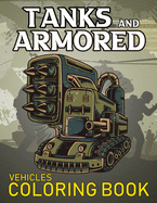 Tanks And Armored Vehicles Coloring Book: Heavy Battle Military Army Vehicles Coloring Book For Kids