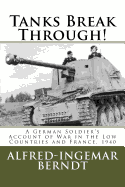 Tanks Break Through!: A German Soldier's Account of War in the Low Countries and France, 1940