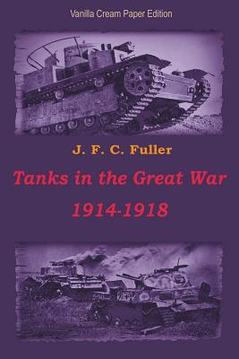 Tanks in the Great War 1914-1918 - J F C Fuller