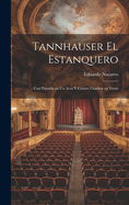 Tannhauser El Estanquero: Casi Parodia En Un Acto y Cuatro Cuadros En Verso