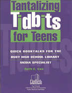 Tantalizing Tidbits for Teens: Quick Booktalks for the Busy High School Library Media Specialist