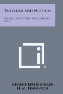 Tantalum and Niobium: Metallurgy of the Rarer Metals, No. 6