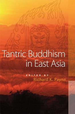 Tantric Buddhism in East Asia - Payne, Richard K, PhD (Editor)