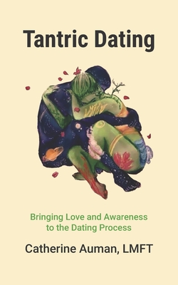 Tantric Dating: Bringing Love and Awareness to the Dating Process - Auman Lmft, Catherine