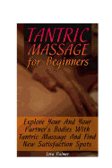 Tantric Massage for Beginners: Explore Your and Your Partner's Bodies with Tantric Massage and Find New Satisfaction Spots