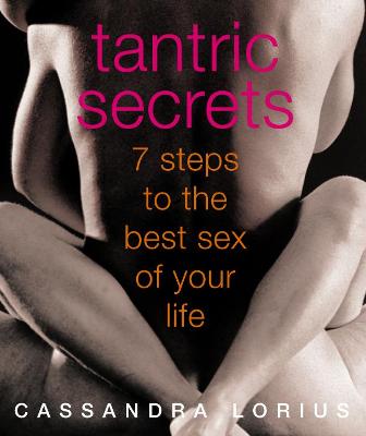 Tantric Secrets: 7 Steps to the Best Sex of Your Life - Lorius, Cassandra