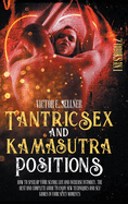 Tantric Sex and Kamasutra Positions: How to Spice Up your Sexual Life and Increase Intimacy.The Best and Complete Guide to Enjoy New Techniques and Sex Games in your Spicy Moments.