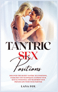 Tantric Sex Positions: Discover the Secret Tantric Sex Positions, Exercises and Techniques. Express your Sexual Potential and Trasform your Private Life with your Partner.