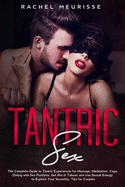 Tantric Sex: The Complete Guide to Tantric Experiences for Massage, Meditation, Yoga, Dating with Sex Positions. Get Rid of Taboos and Use Sexual Energy to Explore Your Sexuality. Tips for Couples