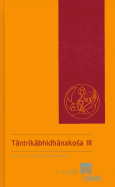 Tantrikabhidhanakosa III: Dictionnaire Des Termes Techniques de La Litterature Hindoue Tantrique / A Dictionary of Technical Terms from Hindu Tantric Literature / Worterbuch Zur Terminologie Hinduistischer Tantren