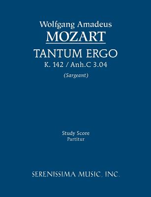Tantum ergo, K.142 / Anh.C 3.04: Study score - Mozart, Wolfgang Amadeus, and Sargeant, Richard W, Jr. (Editor)