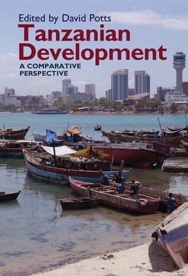 Tanzanian Development: A Comparative Perspective - Potts, David (Contributions by), and Coulson, Andrew (Contributions by), and Mdee, Anna (Contributions by)
