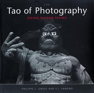 Tao of Photography: Seeing Beyond Seeing - Gross, Philippe L, and Shapiro, S I