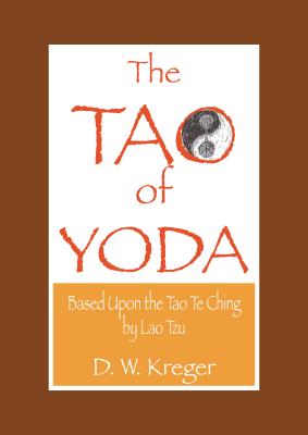 Tao of Yoda: Based Upon the Tao Te Ching, by Lao Tzu - Patacsil, Jamielly (Editor), and Kreger, D W