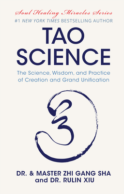 Tao Science: The Science, Wisdom, and Practice of Creation and Grand Unification - Sha, Zhi Gang, Dr., and Xiu, Rulin