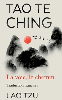 Tao Te Ching: La Voie, Le Chemin Traduction Francaise - Tzu, Lao