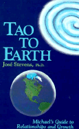 Tao to Earth: Michael's Guide to Relationships and Growth - Stevens, Jose, PH.D., PH D, and Michael