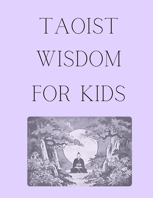 Taoist Wisdom for Kids: A Journey of Balance and Harmony to introduce Taoism in a fun and engaging way - Liang, Xiao K, and Slateropolous, G