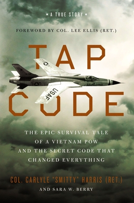 Tap Code: The Epic Survival Tale of a Vietnam POW and the Secret Code That Changed Everything - Harris, Carlyle S, and Berry, Sara W