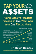 Tap Your A$$ets: How to Achieve Financial Freedom in Two Years with Just One Rental Home